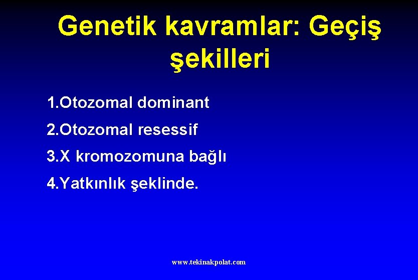 Genetik kavramlar: Geçiş şekilleri 1. Otozomal dominant 2. Otozomal resessif 3. X kromozomuna bağlı