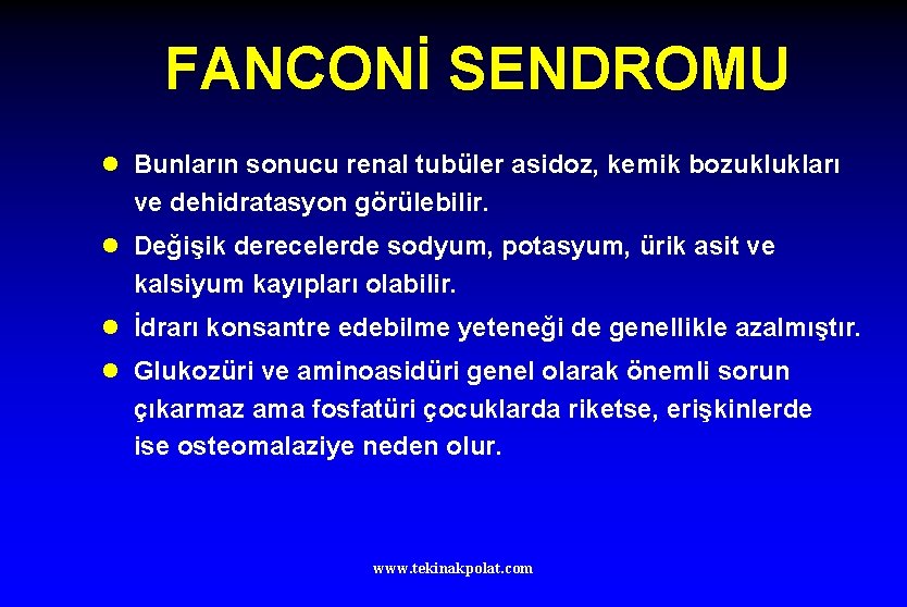 FANCONİ SENDROMU l Bunların sonucu renal tubüler asidoz, kemik bozuklukları ve dehidratasyon görülebilir. l