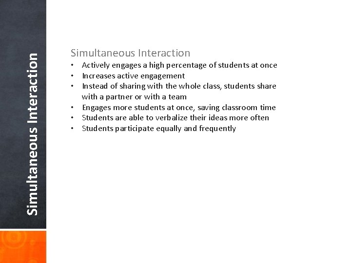 Simultaneous Interaction • Actively engages a high percentage of students at once • Increases