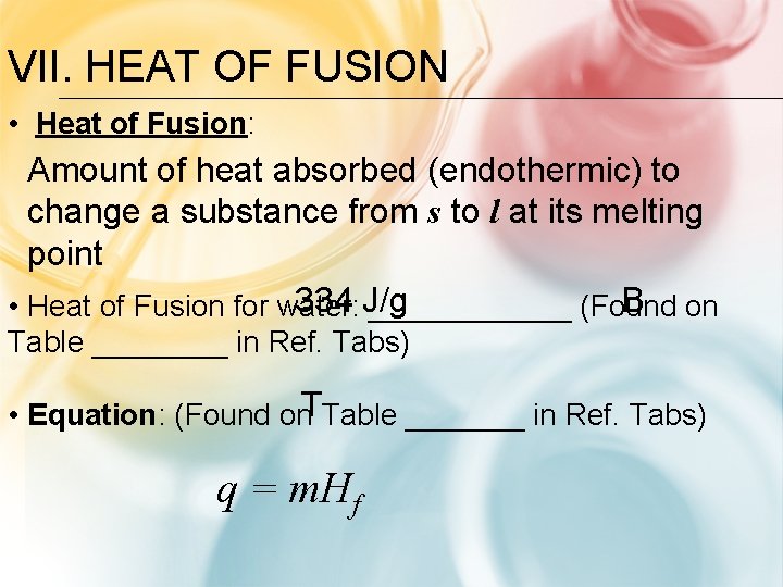 VII. HEAT OF FUSION • Heat of Fusion: Amount of heat absorbed (endothermic) to