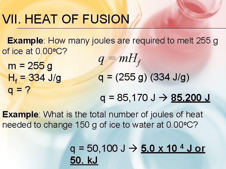 VII. HEAT OF FUSION Example: How many joules are required to melt 255 g