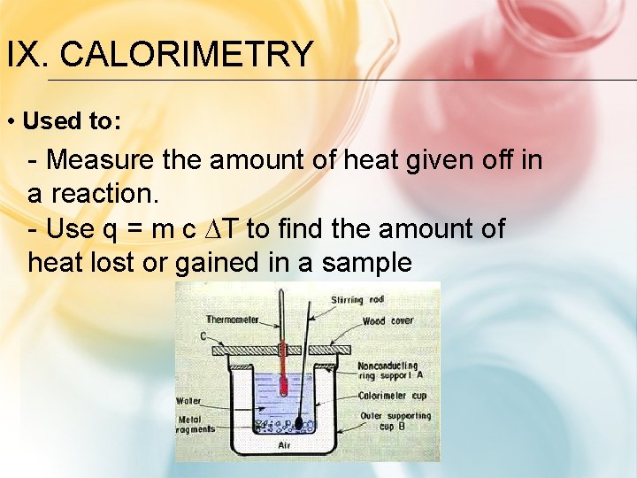 IX. CALORIMETRY • Used to: - Measure the amount of heat given off in