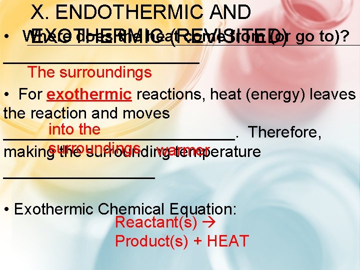 X. ENDOTHERMIC AND • Where does the heat come from (or go to)? EXOTHERMIC