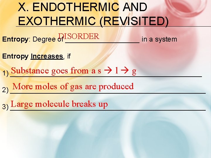 X. ENDOTHERMIC AND EXOTHERMIC (REVISITED) DISORDER Entropy: Degree of __________ in a system Entropy