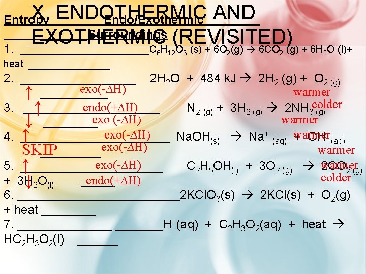 X. ENDOTHERMIC AND EXOTHERMIC (REVISITED) Entropy Endo/Exothermic _______Surroundings 1. __________C 6 H 12 O