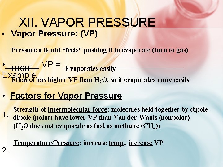 XII. VAPOR PRESSURE • Vapor Pressure: (VP) Pressure a liquid “feels” pushing it to