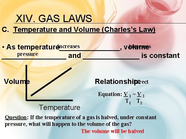 XIV. GAS LAWS C. Temperature and Volume (Charles’s Law) increases • As temperature________, volume