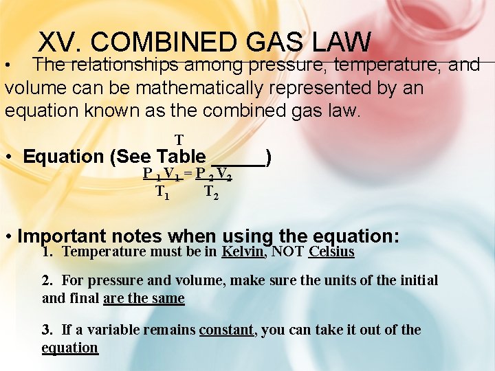 XV. COMBINED GAS LAW The relationships among pressure, temperature, and volume can be mathematically