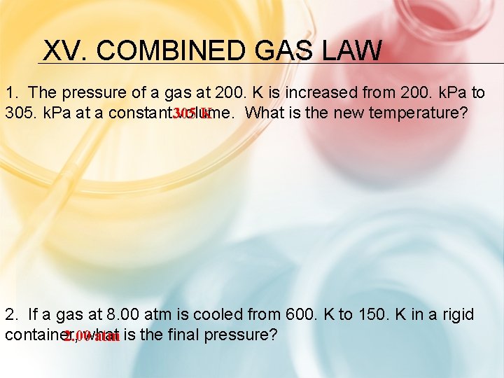 XV. COMBINED GAS LAW 1. The pressure of a gas at 200. K is