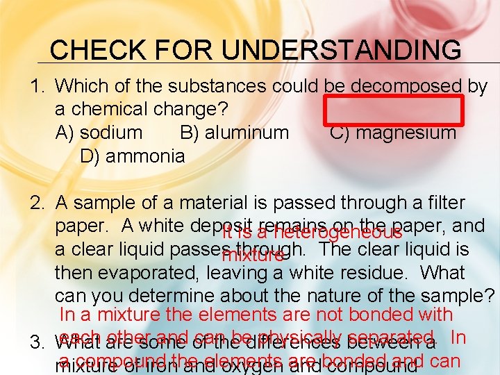 CHECK FOR UNDERSTANDING 1. Which of the substances could be decomposed by a chemical