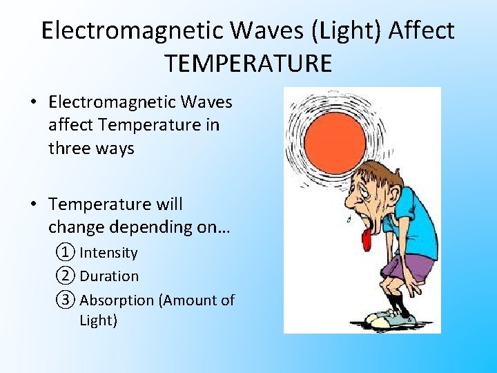 Electromagnetic Waves (Light) Affect TEMPERATURE • Electromagnetic Waves affect Temperature in three ways •