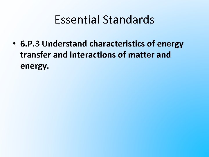Essential Standards • 6. P. 3 Understand characteristics of energy transfer and interactions of