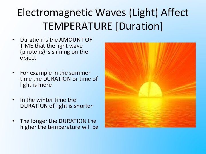 Electromagnetic Waves (Light) Affect TEMPERATURE [Duration] • Duration is the AMOUNT OF TIME that