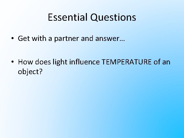 Essential Questions • Get with a partner and answer… • How does light influence