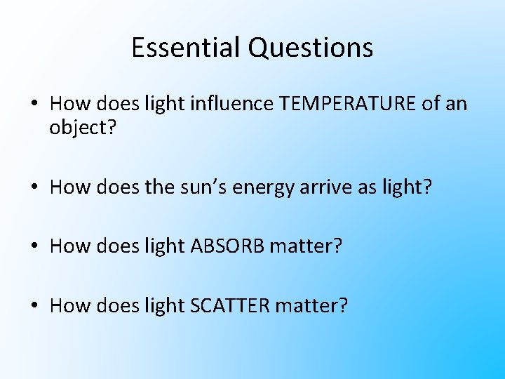 Essential Questions • How does light influence TEMPERATURE of an object? • How does