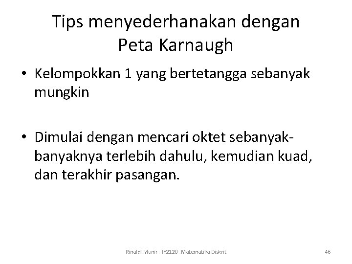 Tips menyederhanakan dengan Peta Karnaugh • Kelompokkan 1 yang bertetangga sebanyak mungkin • Dimulai
