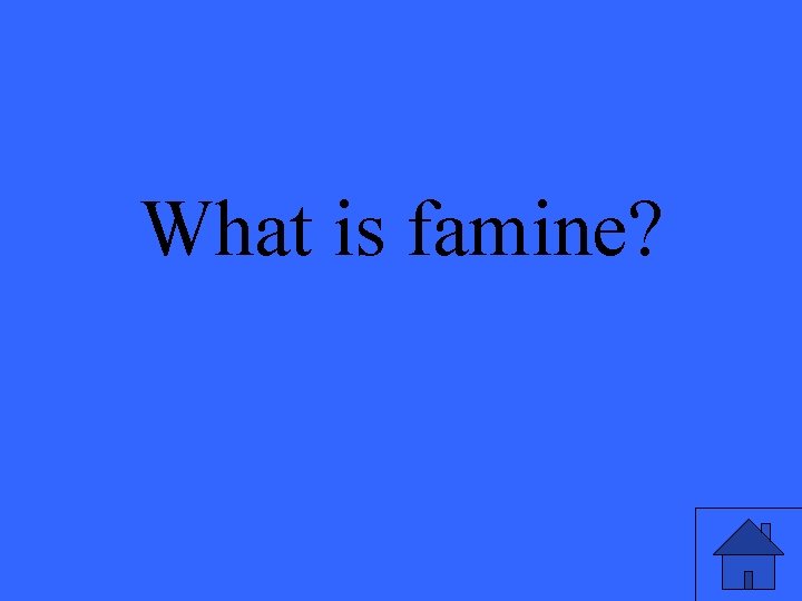 What is famine? 