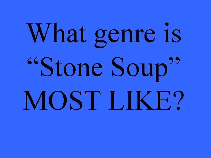 What genre is “Stone Soup” MOST LIKE? 