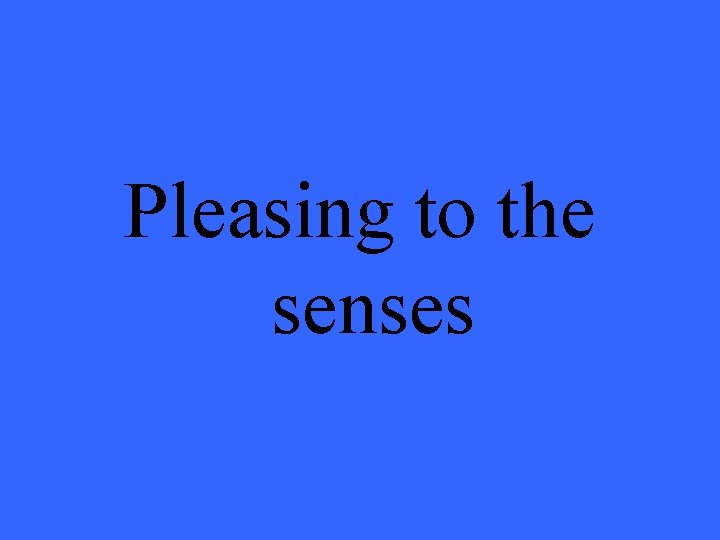 Pleasing to the senses 