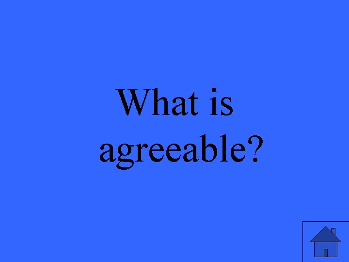 What is agreeable? 