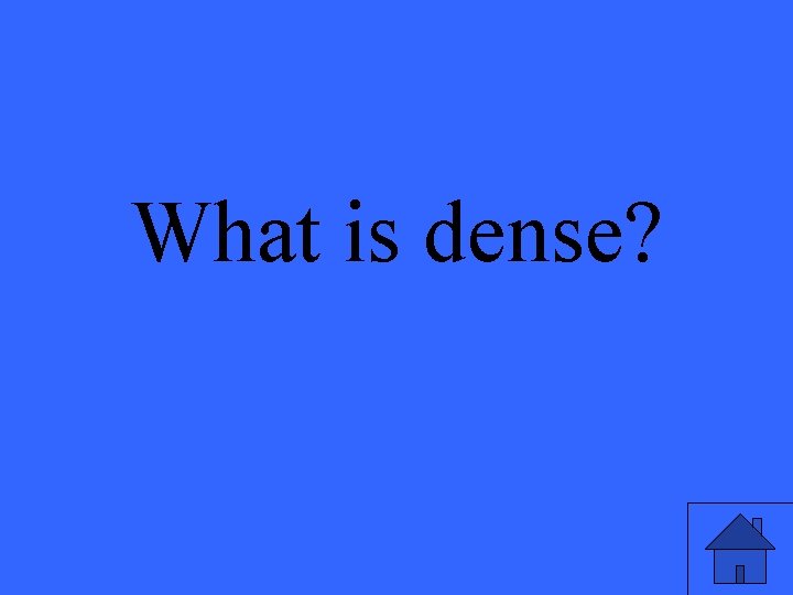 What is dense? 