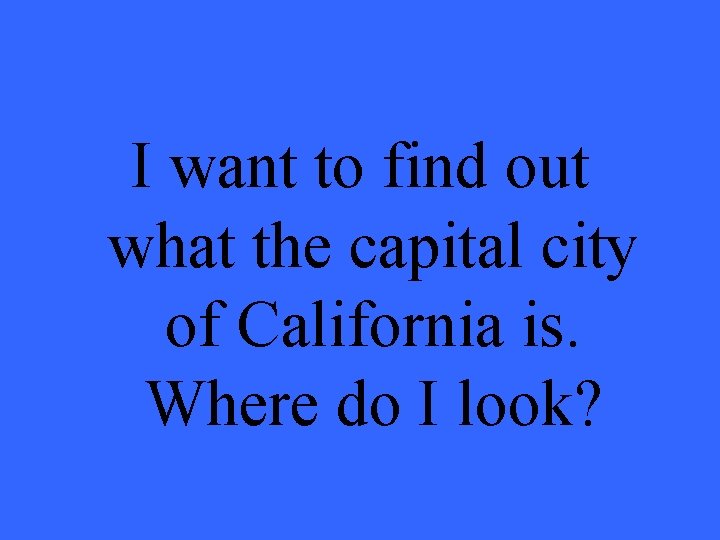 I want to find out what the capital city of California is. Where do