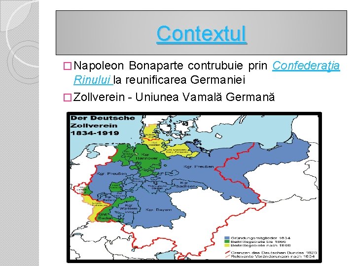 Contextul � Napoleon Bonaparte contrubuie prin Confederaţia Rinului la reunificarea Germaniei � Zollverein -