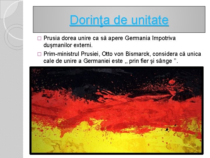 Dorinţa de unitate � Prusia dorea unire ca să apere Germania împotriva duşmanilor externi.