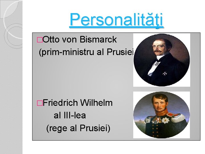 Personalităţi �Otto von Bismarck (prim-ministru al Prusiei) �Friedrich Wilhelm al III-lea (rege al Prusiei)