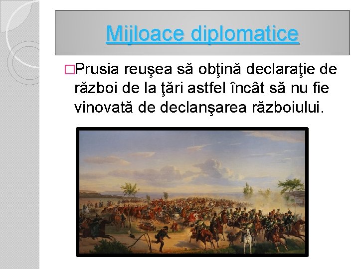 Mijloace diplomatice �Prusia reuşea să obţină declaraţie de război de la ţări astfel încât