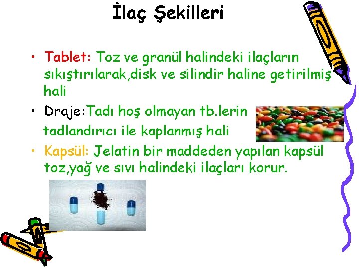 İlaç Şekilleri • Tablet: Toz ve granül halindeki ilaçların sıkıştırılarak, disk ve silindir haline