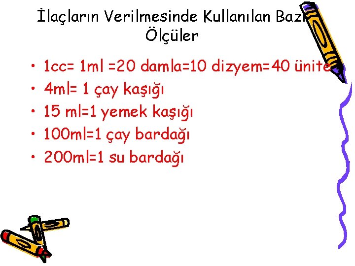 İlaçların Verilmesinde Kullanılan Bazı Ölçüler • • • 1 cc= 1 ml =20 damla=10