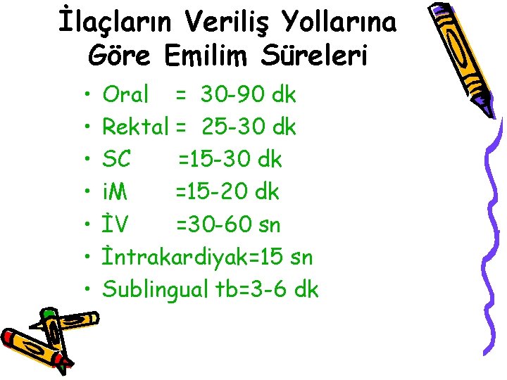 İlaçların Veriliş Yollarına Göre Emilim Süreleri • • Oral = 30 -90 dk Rektal