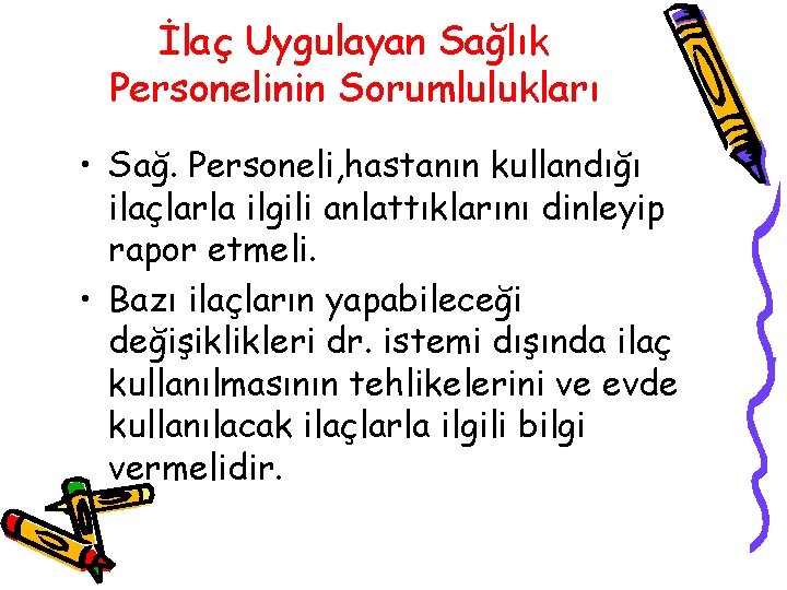 İlaç Uygulayan Sağlık Personelinin Sorumlulukları • Sağ. Personeli, hastanın kullandığı ilaçlarla ilgili anlattıklarını dinleyip