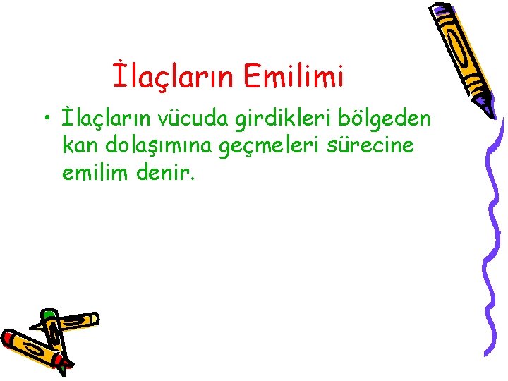 İlaçların Emilimi • İlaçların vücuda girdikleri bölgeden kan dolaşımına geçmeleri sürecine emilim denir. 