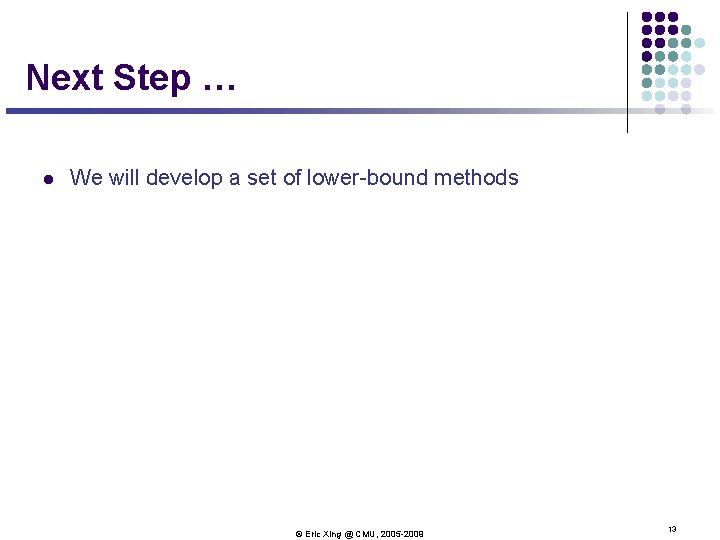 Next Step … l We will develop a set of lower-bound methods © Eric