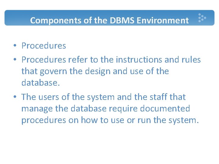 Components of the DBMS Environment • Procedures refer to the instructions and rules that Components of the DBMS Environment • Procedures refer to the instructions and rules that