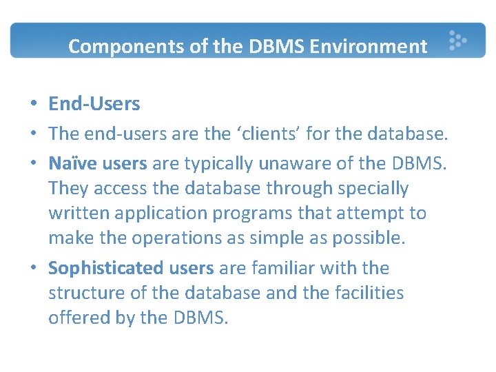 Components of the DBMS Environment • End-Users • The end-users are the ‘clients’ for Components of the DBMS Environment • End-Users • The end-users are the ‘clients’ for