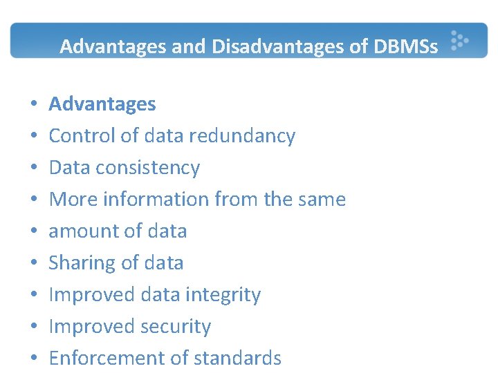 Advantages and Disadvantages of DBMSs • • • Advantages Control of data redundancy Data Advantages and Disadvantages of DBMSs • • • Advantages Control of data redundancy Data