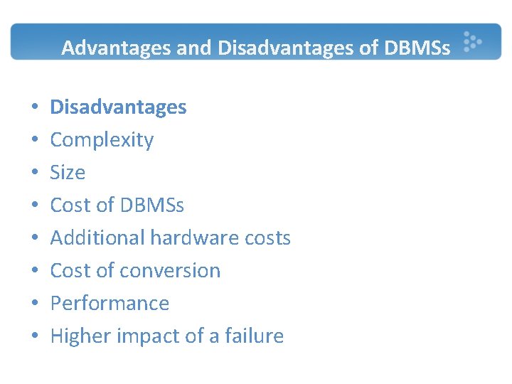 Advantages and Disadvantages of DBMSs • • Disadvantages Complexity Size Cost of DBMSs Additional Advantages and Disadvantages of DBMSs • • Disadvantages Complexity Size Cost of DBMSs Additional