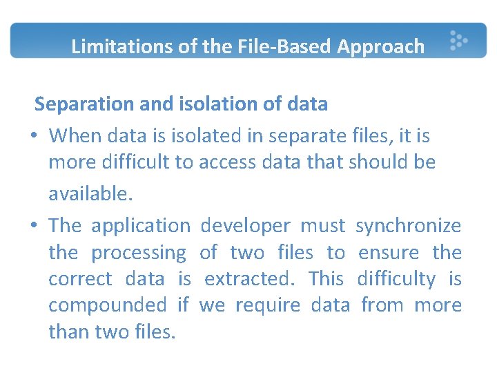 Limitations of the File-Based Approach Separation and isolation of data • When data is Limitations of the File-Based Approach Separation and isolation of data • When data is