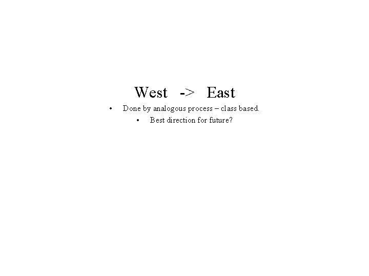 West -> East • Done by analogous process – class based. • Best direction