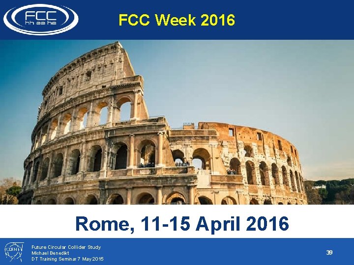 FCC Week 2016 Rome, 11 -15 April 2016 Future Circular Collider Study Michael Benedikt