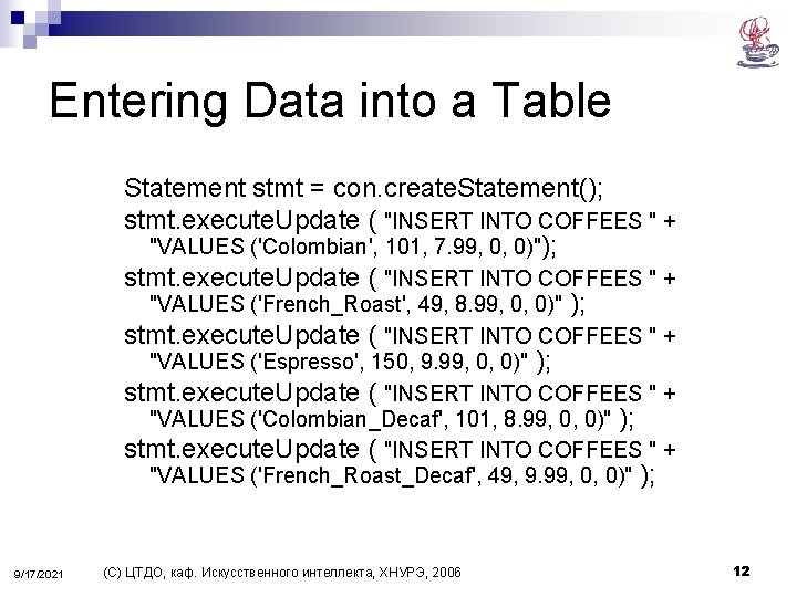 Entering Data into a Table Statement stmt = con. create. Statement(); stmt. execute. Update