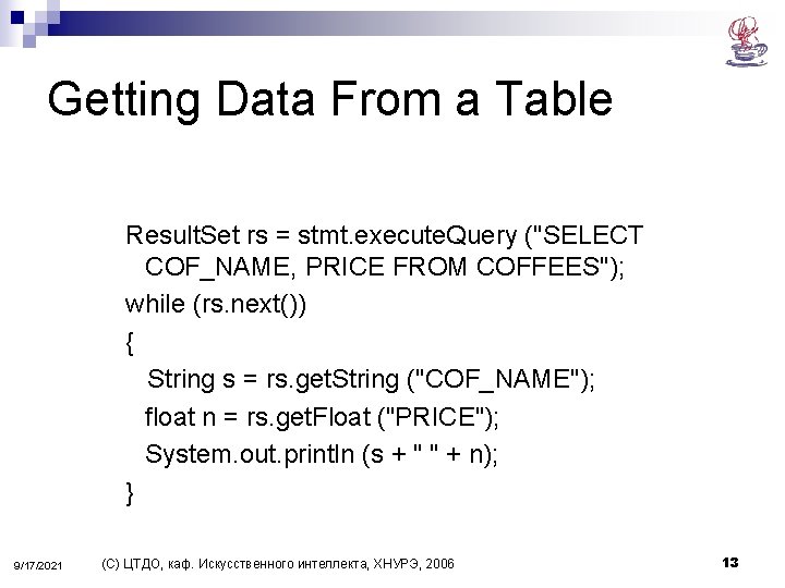 Getting Data From a Table Result. Set rs = stmt. execute. Query ("SELECT COF_NAME,