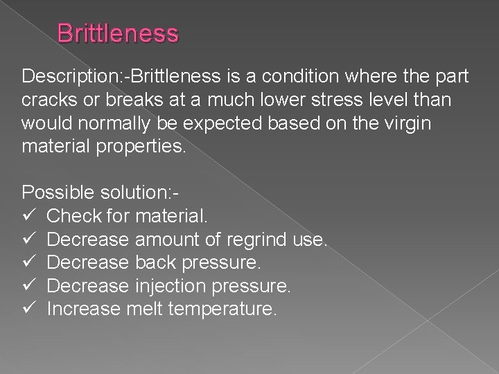 Brittleness Description: -Brittleness is a condition where the part cracks or breaks at a