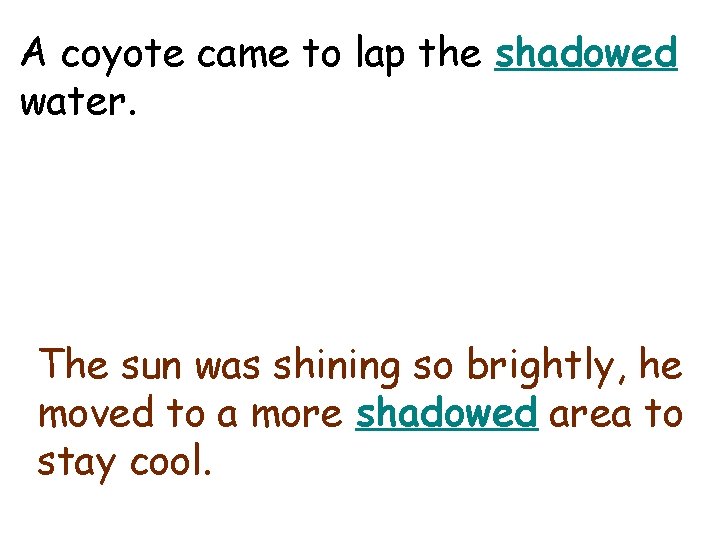 shadowed A coyote came to lap the shadowed water. The sun was shining so