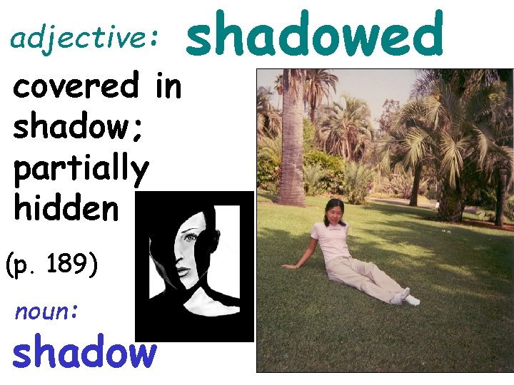 adjective: covered in shadow; partially hidden (p. 189) noun: shadowed 