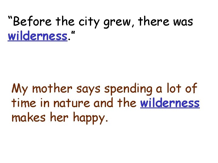 wilderness “Before the city grew, there was wilderness. ” My mother says spending a