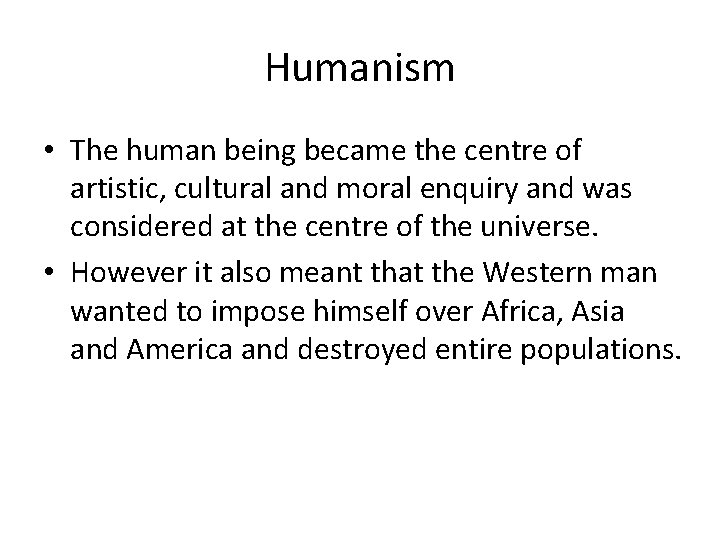 Humanism • The human being became the centre of artistic, cultural and moral enquiry Humanism • The human being became the centre of artistic, cultural and moral enquiry